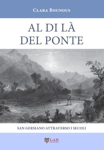 Al di l&agrave; del ponte. San Germano attraverso i secoli