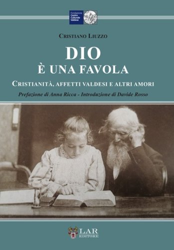 Dio &egrave; una favola. Cristianit&agrave;, affetti valdesi e altri amori