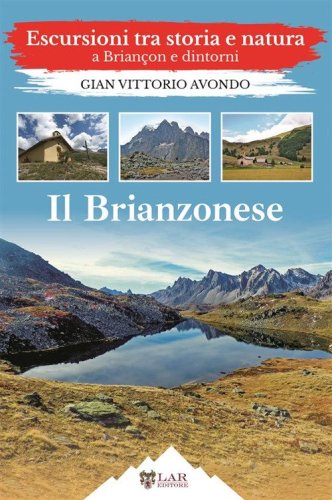 Il Brianzonese. Escursioni tra storia e natura a Brian&ccedil;on e dintorni