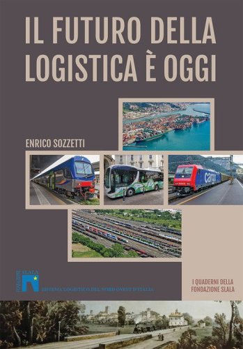 Il futuro della logistica &egrave; oggi. I Quaderni della fondazione Slala