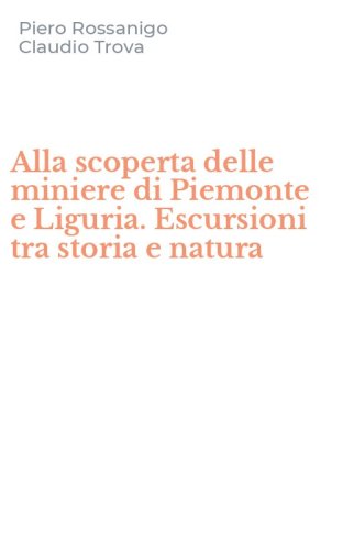 Alla scoperta delle miniere di Piemonte e Liguria. Escursioni tra storia e natura
