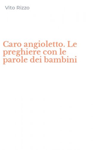 Caro angioletto. Le preghiere con le parole dei bambini
