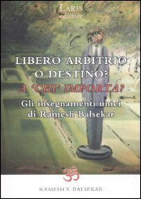 Libero arbitrio o destino: a &laquo;chi&raquo; importa? Gli insegnamenti unici di Ramesh Balsekar