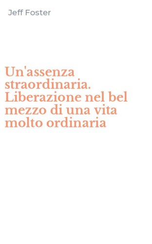 Un'assenza straordinaria. Liberazione nel bel mezzo di una vita molto ordinaria