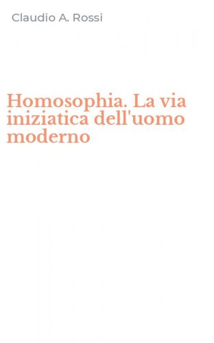 Homosophia. La via iniziatica dell'uomo moderno