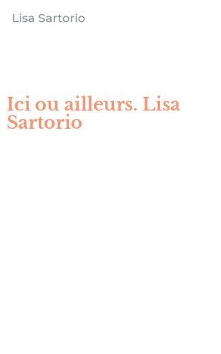 Ici ou ailleurs. Lisa Sartorio