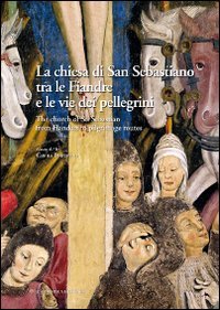 La chiesa di San Sebastiano tra le fiandre e le vie dei pellegrini. Ediz. italiana e inglese - INGLESE (LA)