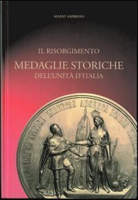 Il Risorgimento. Medaglie storiche dell'Unit&agrave; d'Italia