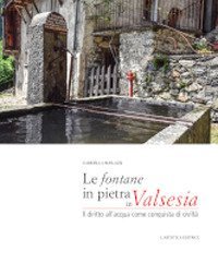 Le fontane in pietra in Valsesia. Il diritto dell'acqua come conquista di civilt&agrave;