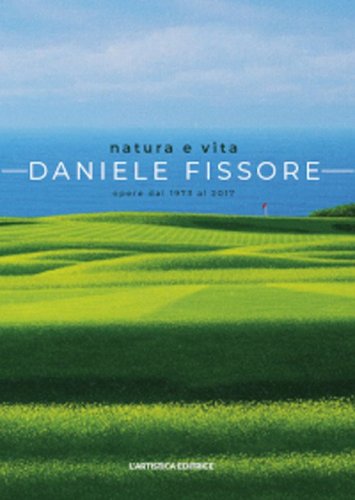 Natura e vita. Daniele Fissore. Opere dal 1973 al 2017