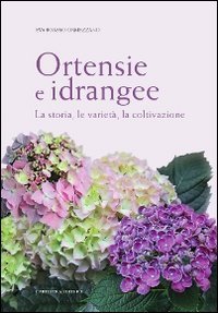 Ortensie e idrangee. La storia, le variet&agrave;, la coltivazione