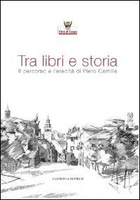 Tra libri e storia. Il percorso e l'eredit&agrave; di Piero Camilla