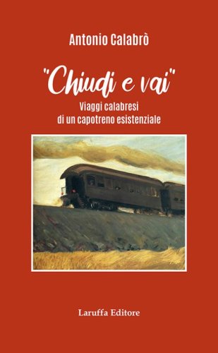 Chiudi e vai! Viaggi calabresi di un capotreno esistenziale