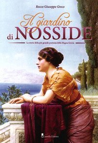 Il giardino di Nosside. La storia della pi&ugrave; grande poetessa della Magna Grecia