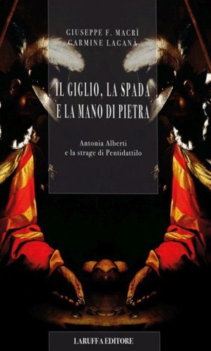 Il giglio, la spada e la mano di pietra. Antonia Alberti e la strage di Pentidattilo