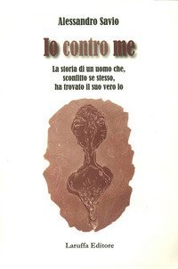 Io contro me. La storia di un uomo che, sconfitto se stesso, ha trovato il suo vero io