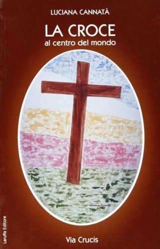 La croce, via crucis. Al centro del mondo