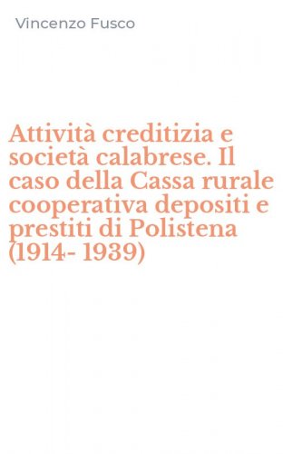 Attivit&agrave; creditizia e societ&agrave; calabrese. Il caso della Cassa rurale cooperativa depositi e prestiti di Polistena (1914-1939)