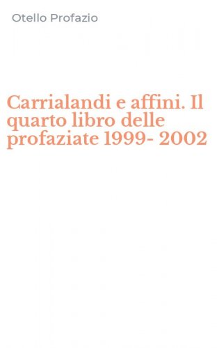 Carrialandi e affini. Il quarto libro delle profaziate 1999-2002