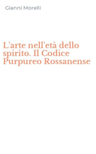 L'arte nell'et&agrave; dello spirito. Il Codice Purpureo Rossanense