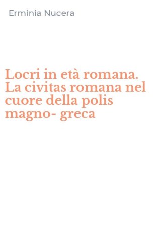 Locri in et&agrave; romana. La civitas romana nel cuore della polis magno-greca