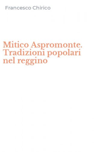 Mitico Aspromonte. Tradizioni popolari nel reggino