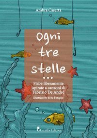 Ogni tre stelle. Fiabe liberamente ispirate a canzoni di Fabrizio De Andr&egrave;