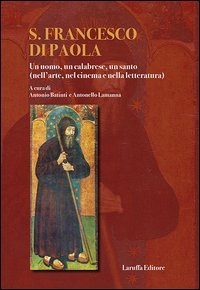 S. Francesco di Paola. Un uomo, un calabrese, un santo (nell'arte, del cinema e nella letteratura). Con DVD