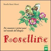 ROSELLINE. PER MUOVERE I PRIMI PASSI NEL MONDO DEL DISEGNO. PER LA SCUOLA ELEMEN