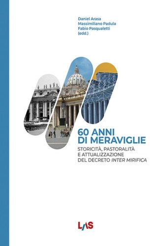 60 anni di meraviglie. Storicit&agrave;, pastoralit&agrave; e attualizzazione del Decreto Inter Mirifica