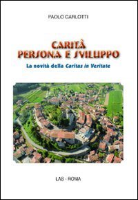 Carit&agrave; persona e sviluppo. La novit&agrave; della Caritas in veritate