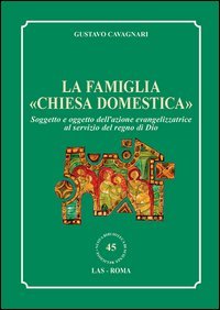 La famiglia &laquo;chiesa domestica&raquo;. Soggetto e oggetto dell'azione evangelizzatrice al servizio del regno di Dio - SERVIZIO DEL REGNO DI DIO (LA)