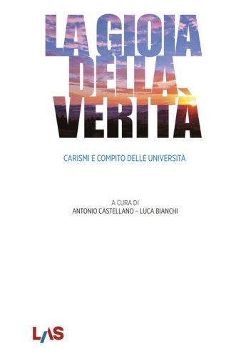 La gioia della verit&agrave;. Carismi e compito delle universit&agrave;