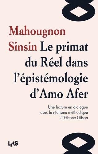 Le primat du Reel dans l'epistemologie d'Amo Afer. Une lecture en dialogue avec le r&eacute;alisme m&eacute;thodique d'Etienne Gilson