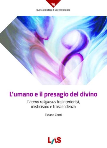 L'umano e il presagio del divino. L'&laquo;homo religiosus&raquo; tra interiorit&agrave;, misticismo e trascendenza