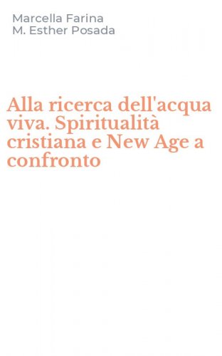 Alla ricerca dell'acqua viva. Spiritualit&agrave; cristiana e New Age a confronto