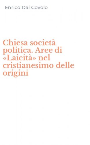 Chiesa societ&agrave; politica. Aree di &laquo;Laicit&agrave;&raquo; nel cristianesimo delle origini