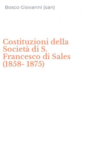 Costituzioni della Societ&agrave; di S. Francesco di Sales (1858-1875)