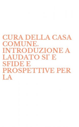 CURA DELLA CASA COMUNE. INTRODUZIONE A LAUDATO SI' E SFIDE E PROSPETTIVE PER LA - SOSTENIBILITA'