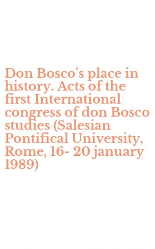 Don Bosco's place in history. Acts of the first International congress of don Bosco studies (Salesian Pontifical University, Rome, 16-20 january 1989)