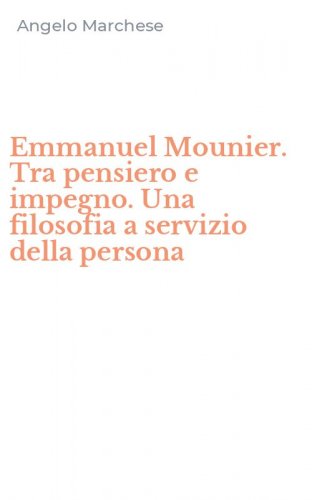 Emmanuel Mounier. Tra pensiero e impegno. Una filosofia a servizio della persona