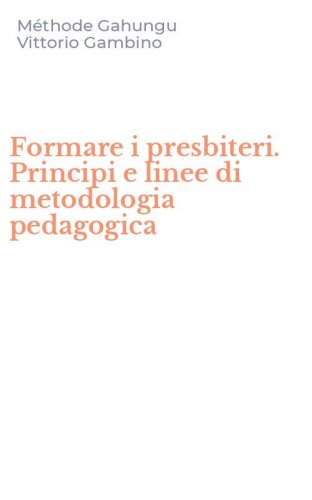 Formare i presbiteri. Principi e linee di metodologia pedagogica