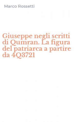 Giuseppe negli scritti di Qumran. La figura del patriarca a partire da 4Q3721
