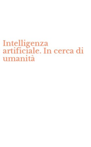 Intelligenza artificiale. In cerca di umanità