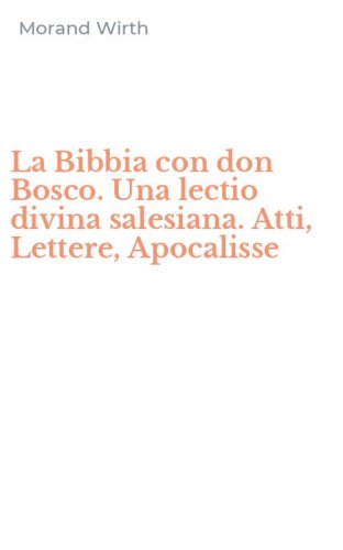 La Bibbia con don Bosco. Una lectio divina salesiana. Atti, Lettere, Apocalisse