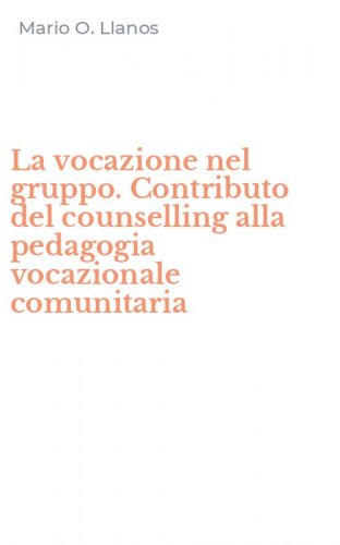 La vocazione nel gruppo. Contributo del counselling alla pedagogia vocazionale comunitaria - COMUNITARIA (LA)