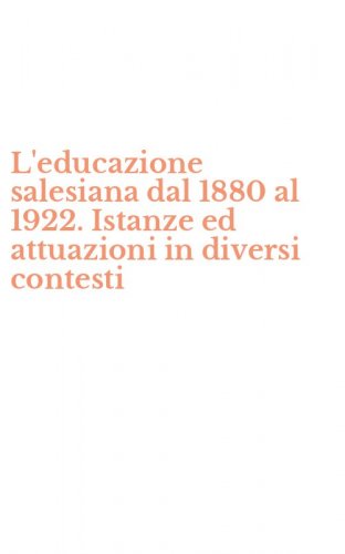 L'educazione salesiana dal 1880 al 1922. Istanze ed attuazioni in diversi contesti