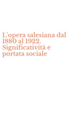 L'opera salesiana dal 1880 al 1922. Significativit&agrave; e portata sociale