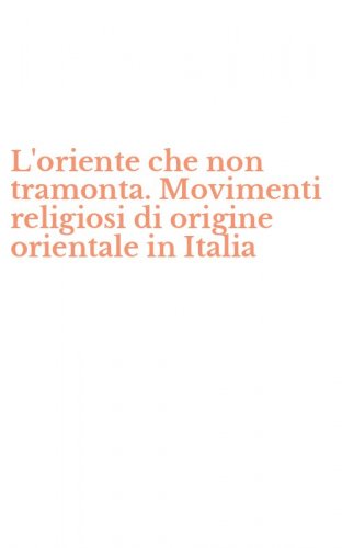 L'oriente che non tramonta. Movimenti religiosi di origine orientale in Italia