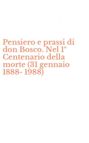 Pensiero e prassi di don Bosco. Nel 1&ordm; Centenario della morte (31 gennaio 1888-1988)
